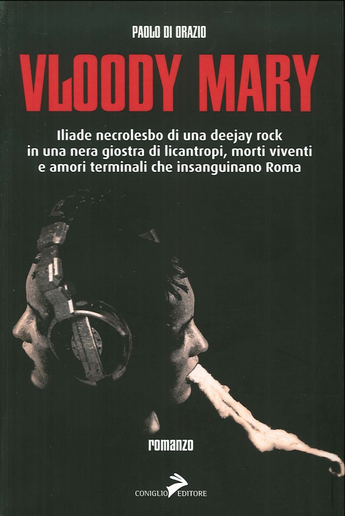 Vloody Mary. Iliade Necrolesbo di una Deejay Rock in una Nera Giostra di Licantropi, Morti Viventi e Amori Terminali che Insanguinano Roma Vloody Mary. Iliade Necrolesbo di una Deejay Rock in una Nera Giostra di Licantropi, Morti Viventi e Amori Terminali che Insanguinano Roma