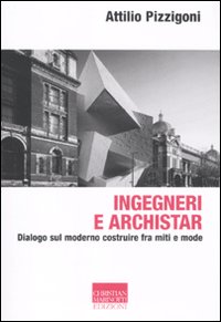Ingegneri e archistar. Dialogo sul moderno costruire fra miti e mode Ingegneri e archistar. Dialogo sul moderno costruire fra miti e mode