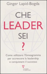 Che Leader Sei? Come Utilizzare L'Enneagramma per Accrescere la Leadership e Conquistare il Successo Che Leader Sei? Come Utilizzare L'Enneagramma per Accrescere la Leadership e Conquistare il Successo