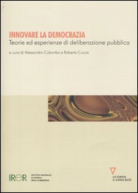 Innovare la democrazia. Teorie ed esperienze di deliberazione pubblica Innovare la democrazia. Teorie ed esperienze di deliberazione pubblica
