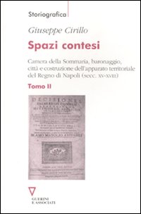 Spazi contesi. Camera della Sommaria, baronaggio, città e costruzione dell'apparato territoriale del Regno di Napoli (secc. XV-XVIII). Vol. 2 Spazi contesi. Camera della Sommaria, baronaggio, città e costruzione dell'apparato territoriale del Regno di Napoli (secc. XV-XVIII). Vol. 2