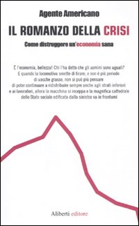 Il romanzo della crisi. Come distruggere un'economia sana Il romanzo della crisi. Come distruggere un'economia sana