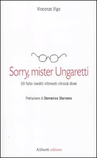 Sorry, mister Ungaretti. 59 falsi inediti ritrovati chissà dove Sorry, mister Ungaretti. 59 falsi inediti ritrovati chissà dove