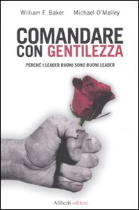 Comandare con Gentilezza. Perché i Leader Buoni Sono Buoni Leader Comandare con Gentilezza. Perché i Leader Buoni Sono Buoni Leader