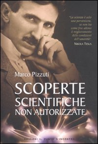 Scoperte Scientifiche non Autorizzate. Oltre la Verità Ufficiale Scoperte Scientifiche non Autorizzate. Oltre la Verità Ufficiale