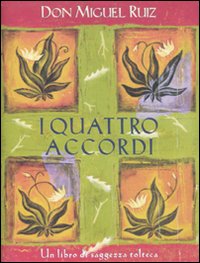 I quattro accordi. Guida pratica alla libertà personale. Un libro di saggezza tolteca I quattro accordi. Guida pratica alla libertà personale. Un libro di saggezza tolteca