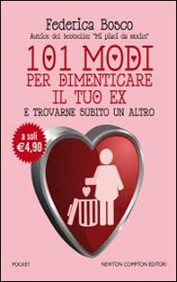 101 Modi per Dimenticare il Tuo Ex e Trovarne Subito un Altro 101 Modi per Dimenticare il Tuo Ex e Trovarne Subito un Altro