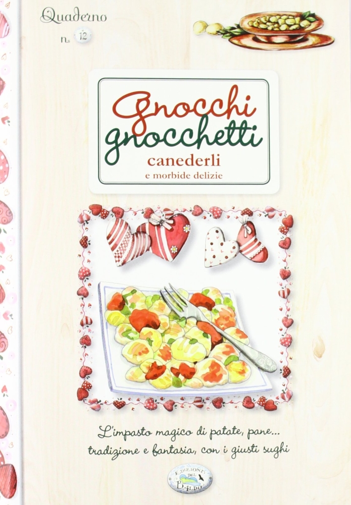 Gnocchi gnocchetti canederli e morbide delizie. Quaderni di cucina Gnocchi gnocchetti canederli e morbide delizie. Quaderni di cucina