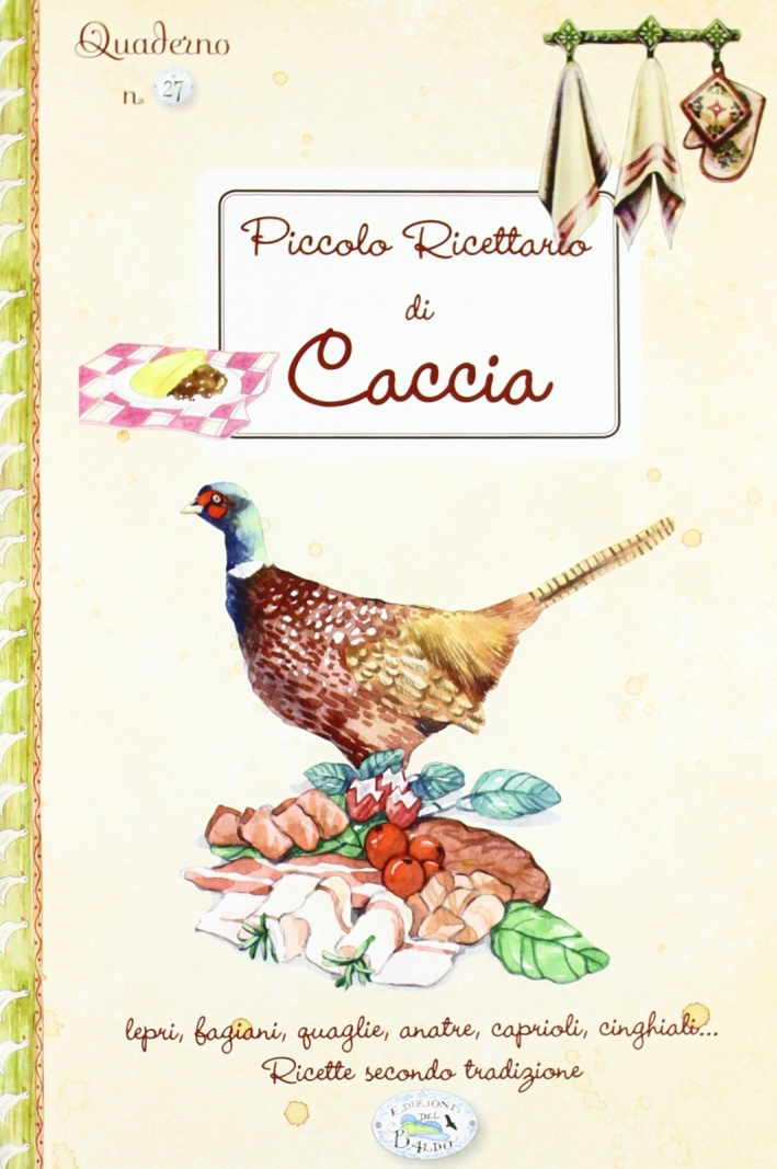 Piccolo ricettario di caccia. Quaderni di cucina Piccolo ricettario di caccia. Quaderni di cucina