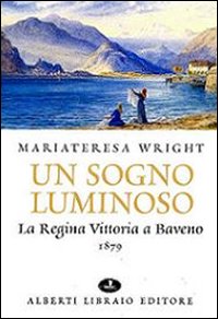 Un Sogno Luminoso. La Regina Vittoria a Baveno 1879 Un Sogno Luminoso. La Regina Vittoria a Baveno 1879