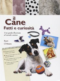 Il cane. Fatti e curiosità