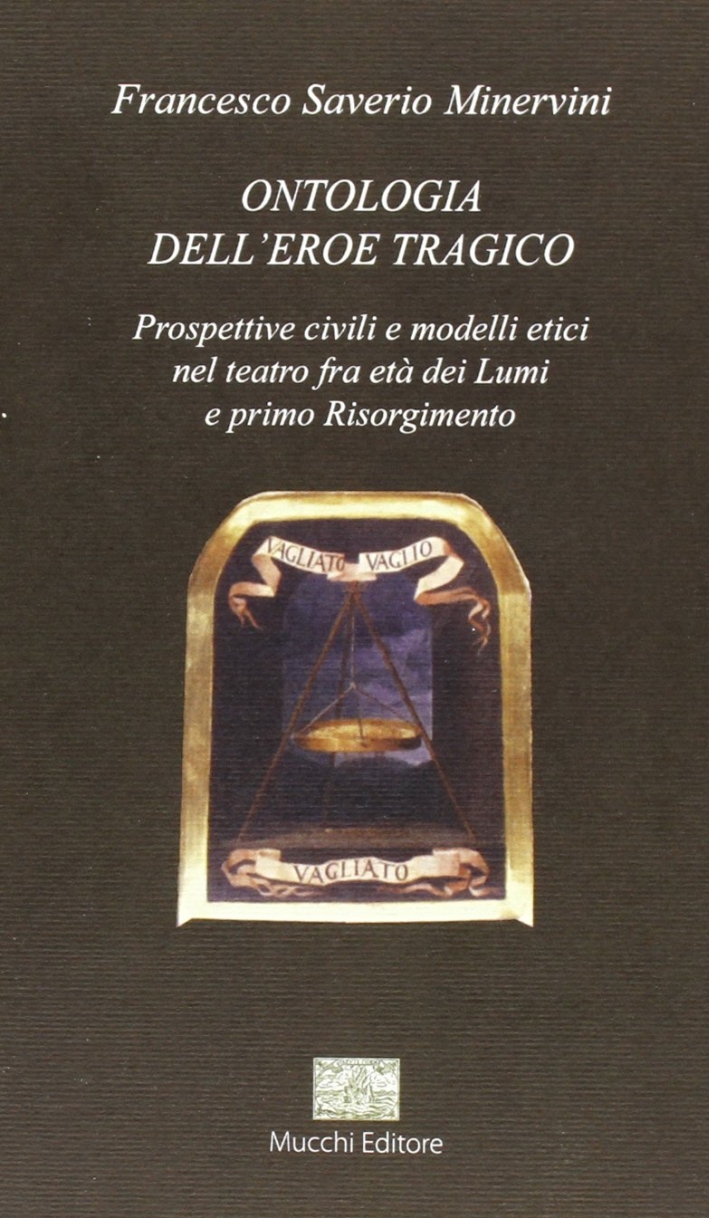Ontologia dell'eroe tragico. Prospettive civili e modelli etici nel teatro, fra età dei Lumi e primo Risorgimento