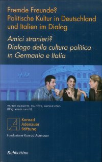 Amici Stranieri? Dialogo della Cultura Politica in Germania e Italia. Fremde Freunde? Politische Kultur in Deutschland Und Italien Im Dialog