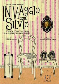 In viaggio con Silvio. Politica, donne e giustizia di un eroe del Risorgimento