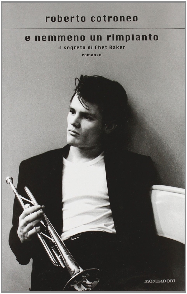 E nemmeno un rimpianto. Il segreto di Chet Baker E nemmeno un rimpianto. Il segreto di Chet Baker