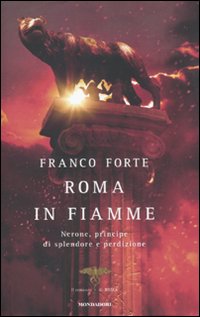 Roma in Fiamme. Nerone, Principe di Splendore e Perdizione. il Romanzo di Roma Roma in Fiamme. Nerone, Principe di Splendore e Perdizione. il Romanzo di Roma