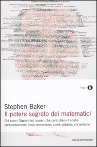 Il potere segreto dei matematici. Chi sono i signori dei numeri che controllano il nostro comportamento: cosa compriamo, come votiamo, chi amiamo Il potere segreto dei matematici. Chi sono i signori dei numeri che controllano il nostro comportamento: cosa compriamo, come votiamo, chi amiamo