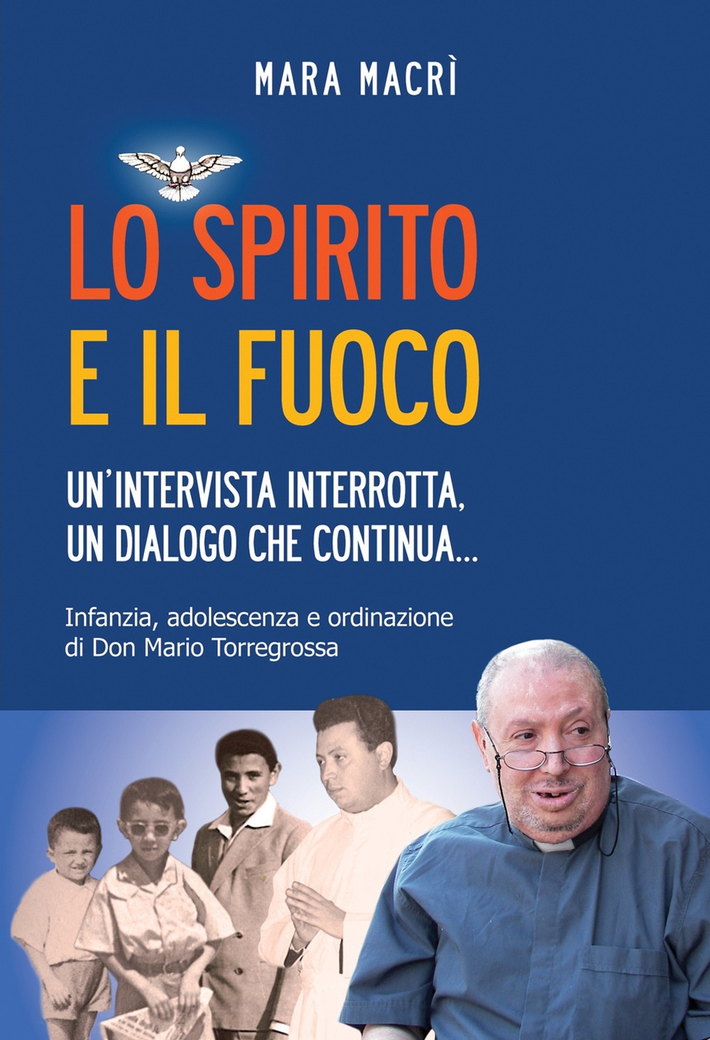 Lo spirito e il fuoco. Un'intervista interrotta, un dialogo che continua... Infanzia, adolescenza e ordinazione di don Mario Torregrossa Lo spirito e il fuoco. Un'intervista interrotta, un dialogo che continua... Infanzia, adolescenza e ordinazione di don Mario Torregrossa