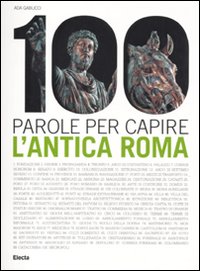 100 parole per capire l'antica.... Ediz. illustrata 100 parole per capire l'antica.... Ediz. illustrata