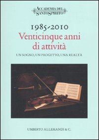 1985-2010. Venticinque Anni di Attività. Un Sogno, un Progetto, una Realtà 1985-2010. Venticinque Anni di Attività. Un Sogno, un Progetto, una Realtà