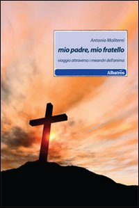 Mio padre, mio fratello. Viaggio attraverso i meandri dell'anima Mio padre, mio fratello. Viaggio attraverso i meandri dell'anima