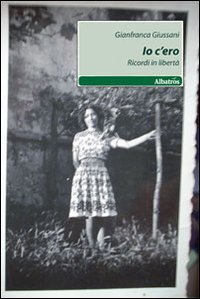 Io c'ero. Ricordi in libertà Io c'ero. Ricordi in libertà