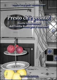 Presto ch'è pronto! Ricette tradizionali dell'Emilia Romagna (e non solo) Presto ch'è pronto! Ricette tradizionali dell'Emilia Romagna (e non solo)