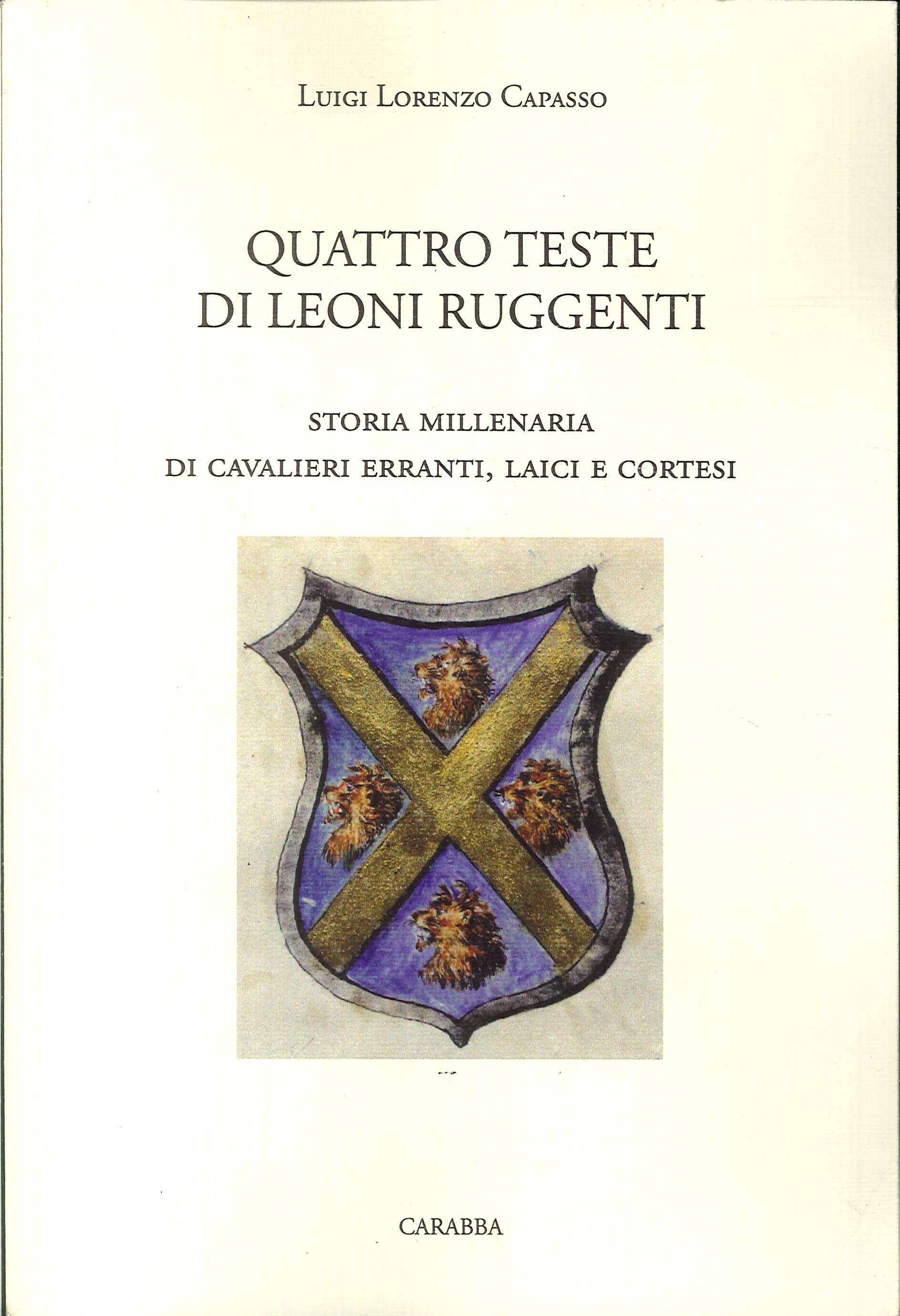 Quattro teste di leoni ruggenti. Storia millenaria di cavalieri erranti, laici e cortesi Quattro teste di leoni ruggenti. Storia millenaria di cavalieri erranti, laici e cortesi