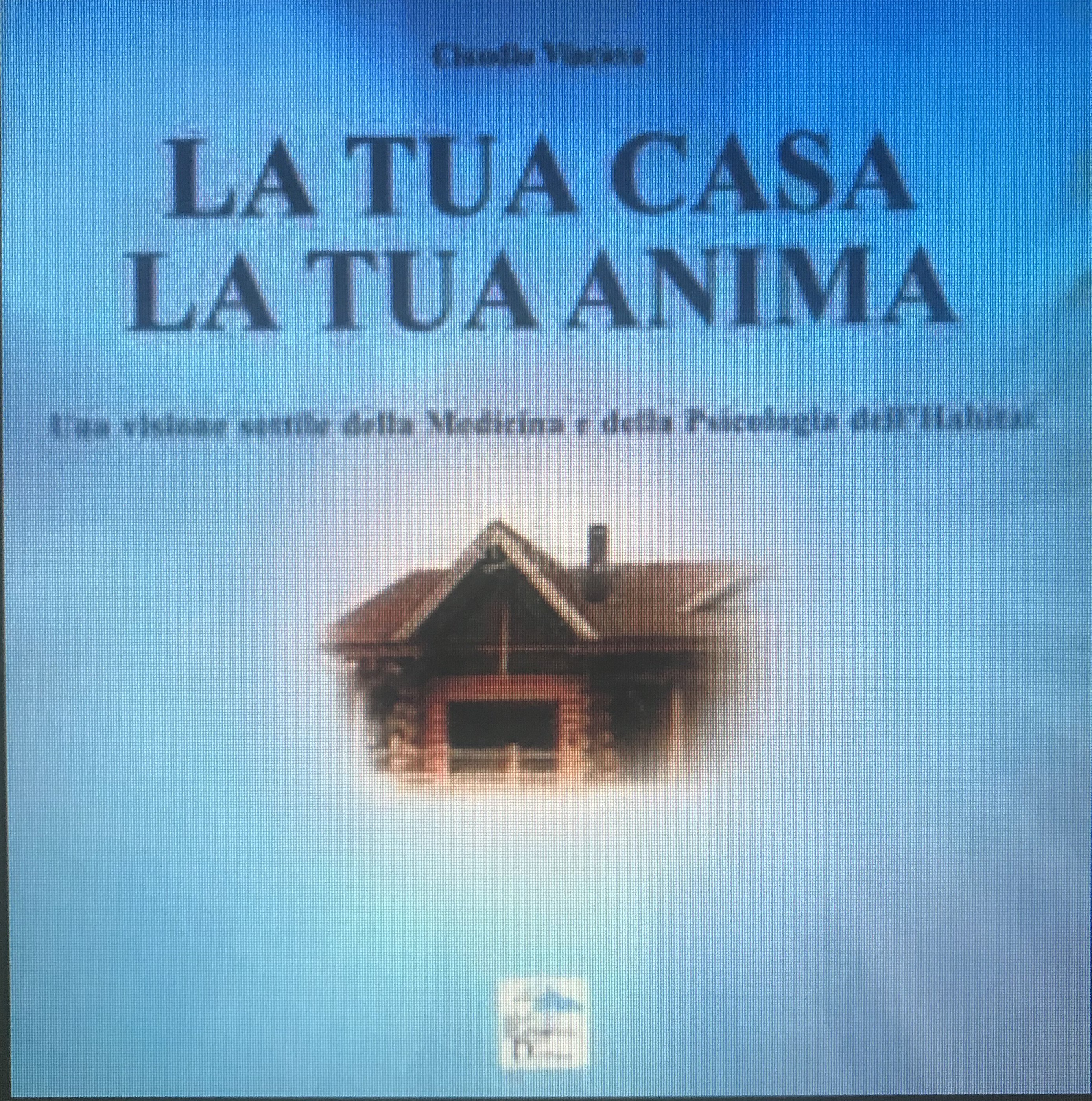 La tua casa la tua anima. Una versione sottile della medicina e della psicologia dell'habitat La tua casa la tua anima. Una versione sottile della medicina e della psicologia dell'habitat