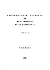 Epistemologia generale ed epistemologia della grafologia. Parte prima e seconda Epistemologia generale ed epistemologia della grafologia. Parte prima e seconda