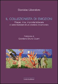 Il collezionista di emozioni. Priapei, rime, impronte letterarie e versi mondani di un cronista innamorato Il collezionista di emozioni. Priapei, rime, impronte letterarie e versi mondani di un cronista innamorato