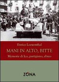 Mani in alto, bitte. Memorie di Ico, partigiano, ebreo Mani in alto, bitte. Memorie di Ico, partigiano, ebreo