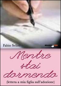 Mentre stai dormendo. Lettera a mia figlia sull'adozione Mentre stai dormendo. Lettera a mia figlia sull'adozione