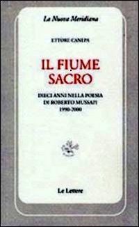 Il fiume sacro. Dieci anni nella poesia di Roberto Mussapi (1900-2000) Il fiume sacro. Dieci anni nella poesia di Roberto Mussapi (1900-2000)