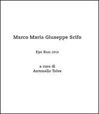 Eye run 2010. Marco Maria Giuseppe Scifo. Ediz. illustrata Eye run 2010. Marco Maria Giuseppe Scifo. Ediz. illustrata