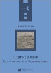 Il segreto e la censura. Storia di due concetti nel Risorgimento italiano Il segreto e la censura. Storia di due concetti nel Risorgimento italiano