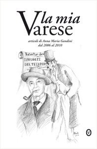 La mia Varese. Articoli di Anna Maria Gandini dal 2006 al 2010