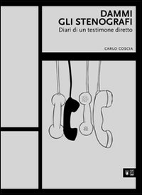 Dammi gli stenografi. Diari di un testimone diretto Dammi gli stenografi. Diari di un testimone diretto