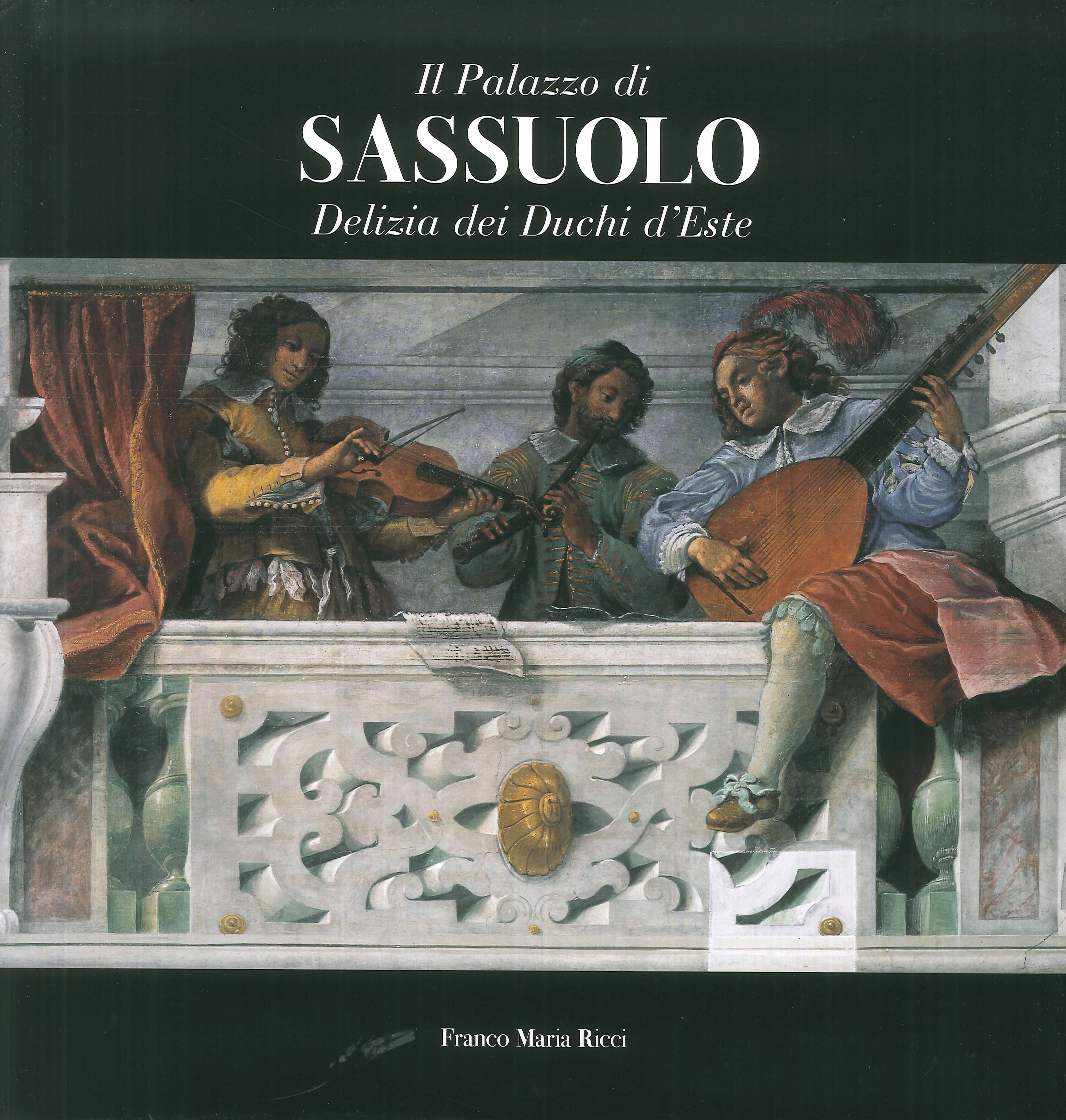 Il palazzo di Sassuolo. Delizia dei duchi d'Este Il palazzo di Sassuolo. Delizia dei duchi d'Este