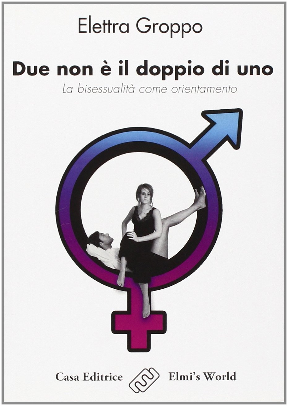 Due non è il doppio di uno. La bisessualità come orientamento Due non è il doppio di uno. La bisessualità come orientamento