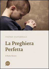 La preghiera perfetta. Il Padre nostro La preghiera perfetta. Il Padre nostro