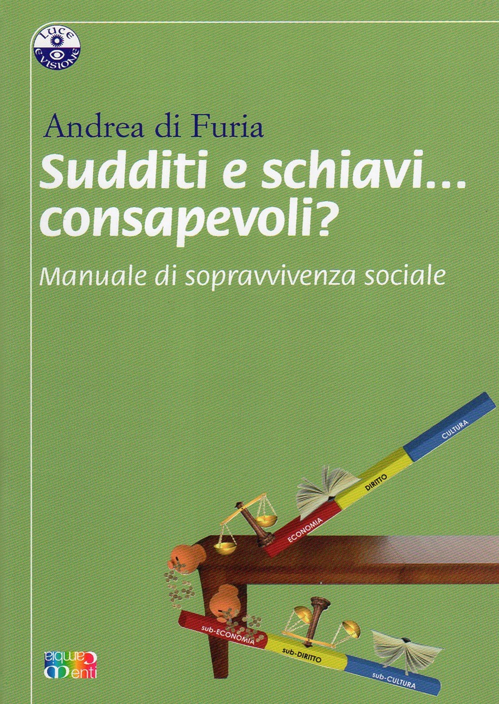 Sudditi e schiavi... consapevoli? Manuale di sopravvivenza sociale Sudditi e schiavi... consapevoli? Manuale di sopravvivenza sociale