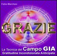 Grazie, la tecnica del campo gia. Gratitudine incondizionata anticipata Grazie, la tecnica del campo gia. Gratitudine incondizionata anticipata