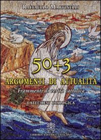 Cinquanta più tre argomenti di attualità. Frammenti di verità cattolica. Catechesi Dialogica Cinquanta più tre argomenti di attualità. Frammenti di verità cattolica. Catechesi Dialogica