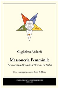 Massoneria femminile. La nascita delle stelle d'oriente in Italia Massoneria femminile. La nascita delle stelle d'oriente in Italia