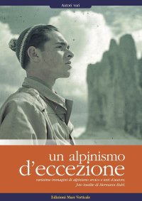 Un alpinismo d'eccezione. Rarissime immagini di alpinismo eroico e testi d'autore. Foto inedite di Hermann Buhl
