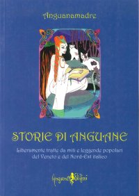 Storie di Anguane. Liberamente tratte da miti e leggende popolari del Veneto e del nord-est italico