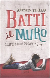 Batti il muro. Quando i libri salvano la vita Batti il muro. Quando i libri salvano la vita