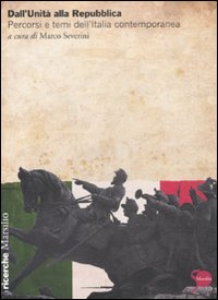 Dall'Unità alla Repubblica. Percorsi e temi dell'Italia contemporanea Dall'Unità alla Repubblica. Percorsi e temi dell'Italia contemporanea