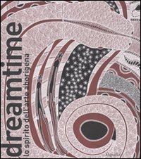 Dreamtime. Lo spirito dell'arte aborigena. Catalogo della mostra (Nuoro, 11 febbraio-28 agosto 2011). Ediz. illustrata Dreamtime. Lo spirito dell'arte aborigena. Catalogo della mostra (Nuoro, 11 febbraio-28 agosto 2011). Ediz. illustrata